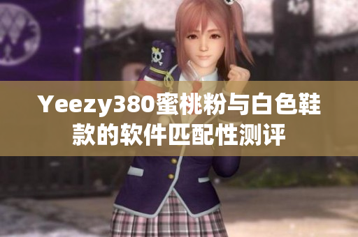 Yeezy380蜜桃粉与白色鞋款的软件匹配性测评