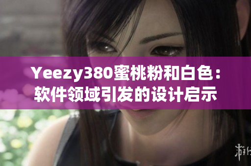 Yeezy380蜜桃粉和白色：软件领域引发的设计启示