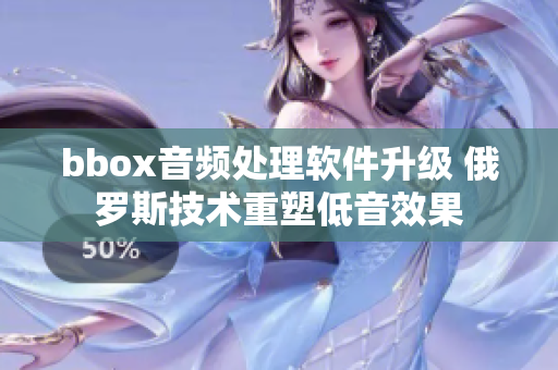 bbox音频处理软件升级 俄罗斯技术重塑低音效果