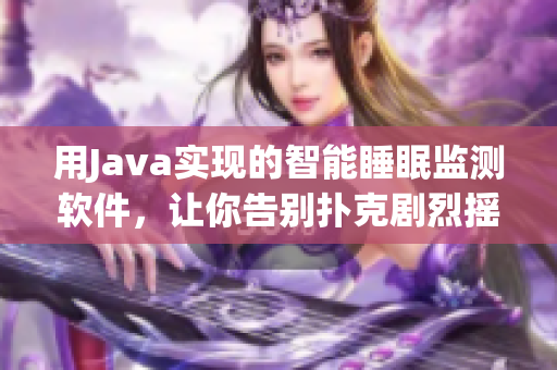 用Java实现的智能睡眠监测软件，让你告别扑克剧烈摇床不盖被子的噩梦！