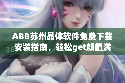 ABB苏州晶体软件免费下载安装指南，轻松get颜值满分的桌面应用
