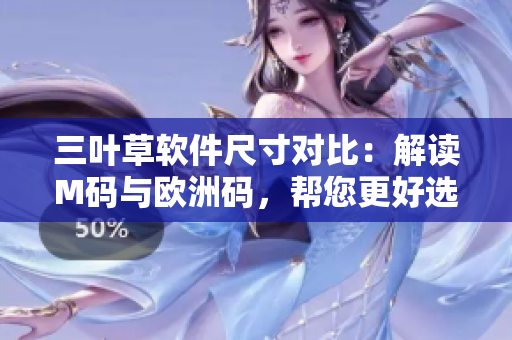 三叶草软件尺寸对比：解读M码与欧洲码，帮您更好选择