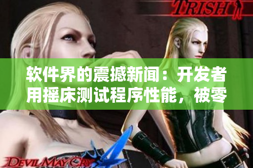 软件界的震撼新闻：开发者用摇床测试程序性能，被零容忍撞击盲评成功！