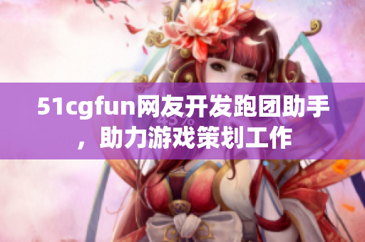 51cgfun网友开发跑团助手，助力游戏策划工作