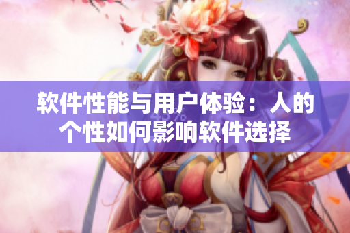 软件性能与用户体验：人的个性如何影响软件选择