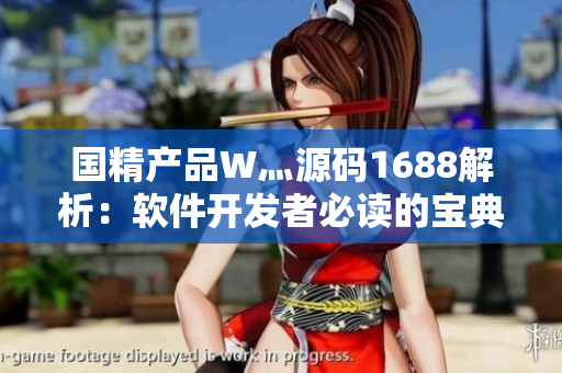 国精产品W灬源码1688解析：软件开发者必读的宝典