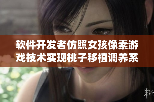 软件开发者仿照女孩像素游戏技术实现桃子移植调养系统