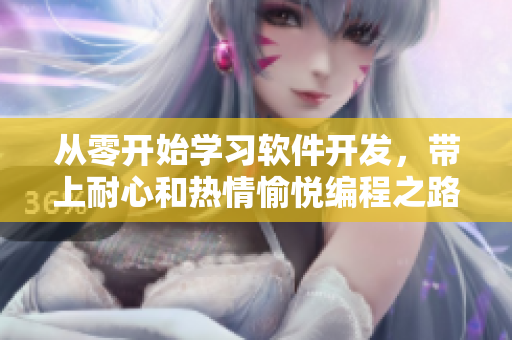 从零开始学习软件开发，带上耐心和热情愉悦编程之路