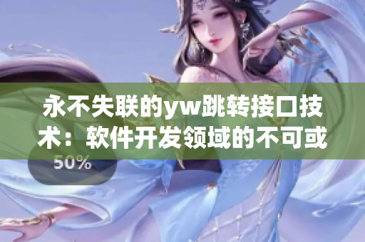 永不失联的yw跳转接口技术：软件开发领域的不可或缺利器