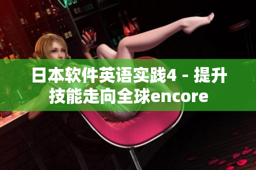 日本软件英语实践4 - 提升技能走向全球encore