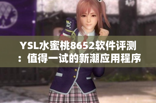 YSL水蜜桃8652软件评测：值得一试的新潮应用程序