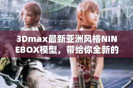 3Dmax最新亚洲风格NINEBOX模型，带给你全新的设计灵感