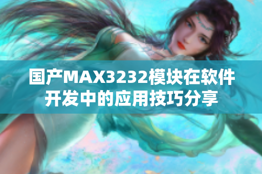 国产MAX3232模块在软件开发中的应用技巧分享