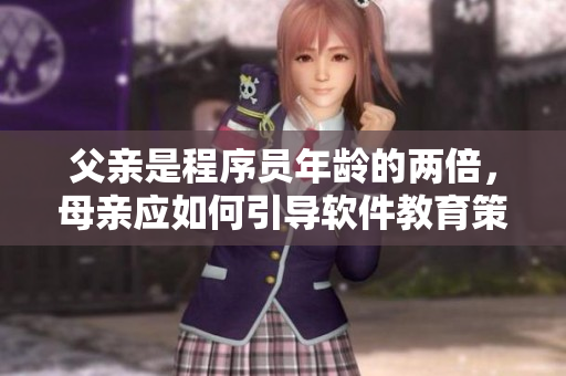 父亲是程序员年龄的两倍，母亲应如何引导软件教育策略