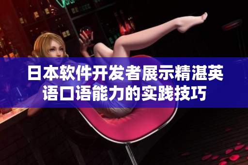 日本软件开发者展示精湛英语口语能力的实践技巧