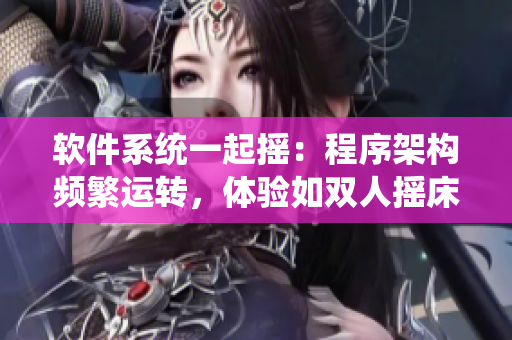 软件系统一起摇：程序架构频繁运转，体验如双人摇床剧烈运动