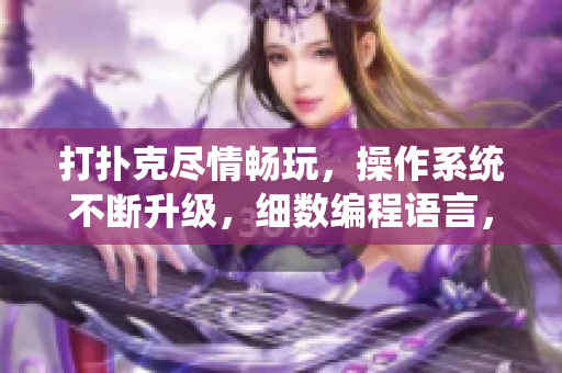 打扑克尽情畅玩，操作系统不断升级，细数编程语言，软件工程如何进步