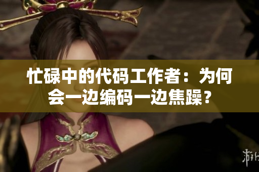 忙碌中的代码工作者：为何会一边编码一边焦躁？