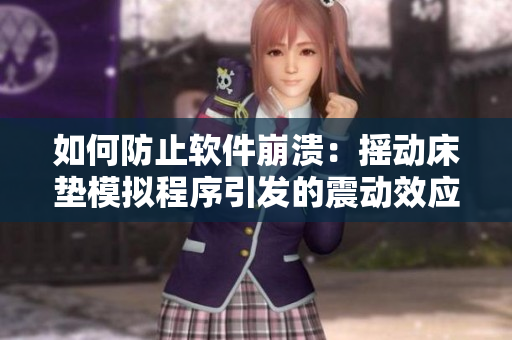 如何防止软件崩溃：摇动床垫模拟程序引发的震动效应试验