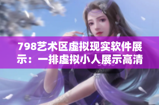 798艺术区虚拟现实软件展示：一排虚拟小人展示高清图片