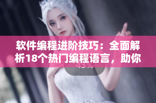 软件编程进阶技巧：全面解析18个热门编程语言，助你变身高手