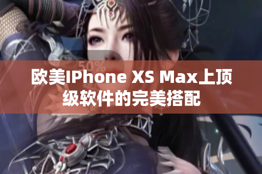 欧美IPhone XS Max上顶级软件的完美搭配
