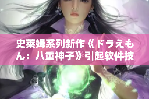 史莱姆系列新作《ドラえもん：八重神子》引起软件技术界关注