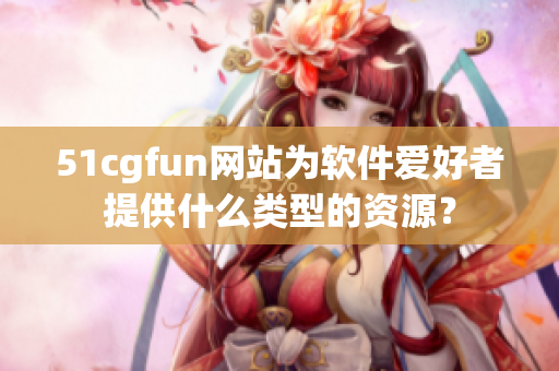51cgfun网站为软件爱好者提供什么类型的资源？
