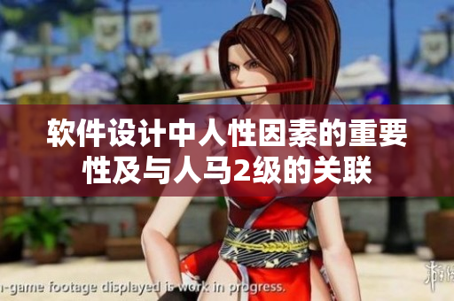 软件设计中人性因素的重要性及与人马2级的关联