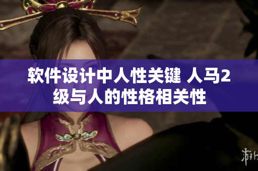 软件设计中人性关键 人马2级与人的性格相关性