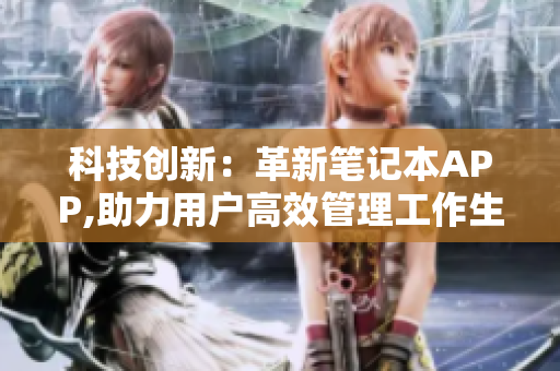 科技创新：革新笔记本APP,助力用户高效管理工作生活
