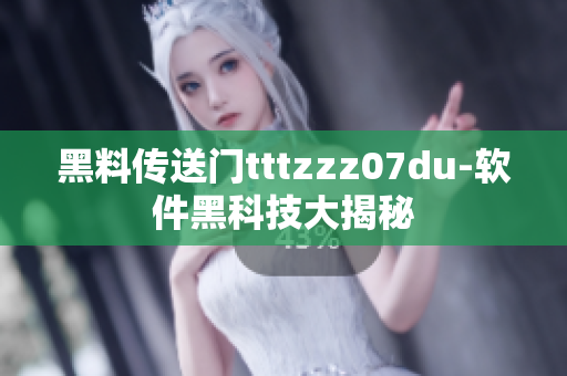 黑料传送门tttzzz07du-软件黑科技大揭秘