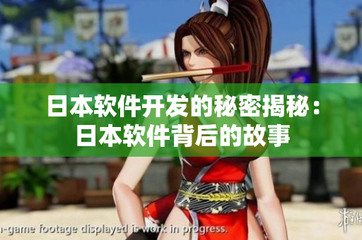 日本软件开发的秘密揭秘：日本软件背后的故事