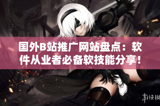 国外B站推广网站盘点：软件从业者必备软技能分享！