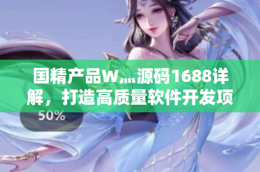 国精产品W灬源码1688详解，打造高质量软件开发项目