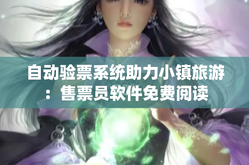 自动验票系统助力小镇旅游：售票员软件免费阅读