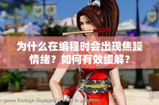 为什么在编程时会出现焦躁情绪？如何有效缓解？