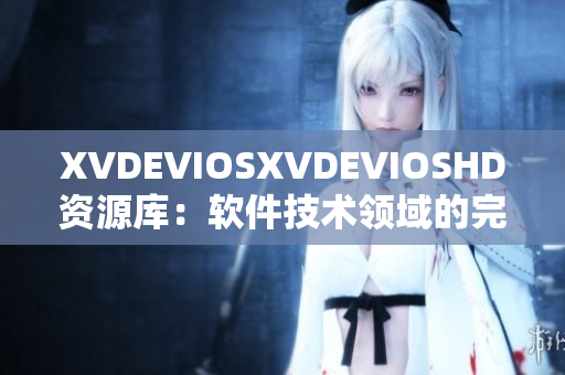 XVDEVIOSXVDEVIOSHD资源库：软件技术领域的完整指南