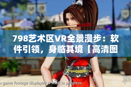 798艺术区VR全景漫步：软件引领，身临其境【高清图片展示】