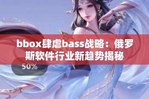 bbox肆虐bass战略：俄罗斯软件行业新趋势揭秘