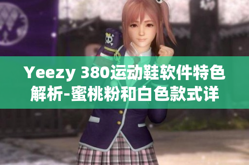Yeezy 380运动鞋软件特色解析-蜜桃粉和白色款式详细评测