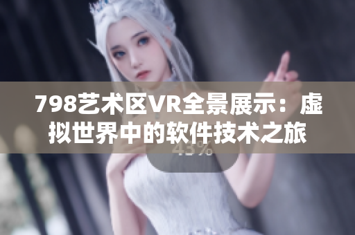 798艺术区VR全景展示：虚拟世界中的软件技术之旅