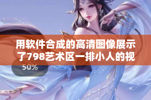 用软件合成的高清图像展示了798艺术区一排小人的视觉效果