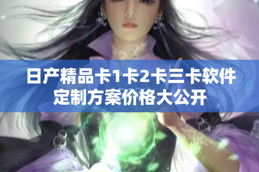 日产精品卡1卡2卡三卡软件定制方案价格大公开