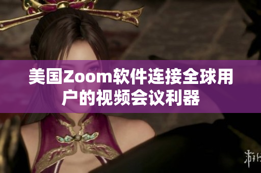 美国Zoom软件连接全球用户的视频会议利器