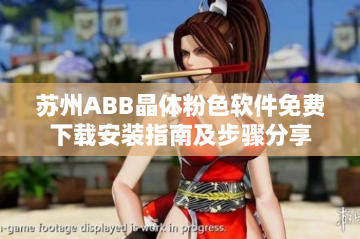 苏州ABB晶体粉色软件免费下载安装指南及步骤分享