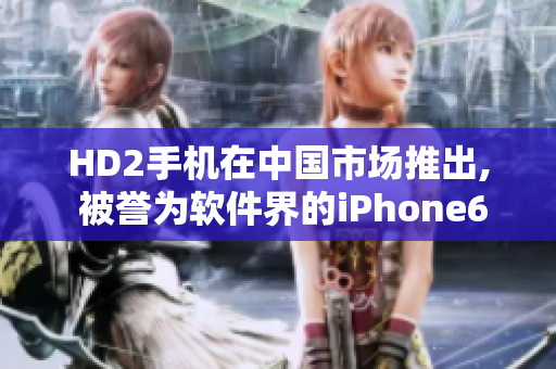 HD2手机在中国市场推出, 被誉为软件界的iPhone69