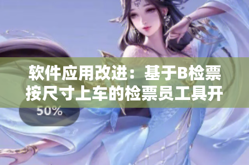 软件应用改进：基于B检票按尺寸上车的检票员工具开发