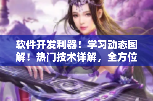 软件开发利器！学习动态图解！热门技术详解，全方位指导！