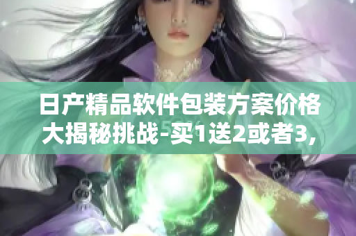 日产精品软件包装方案价格大揭秘挑战-买1送2或者3, 疯狂特惠！